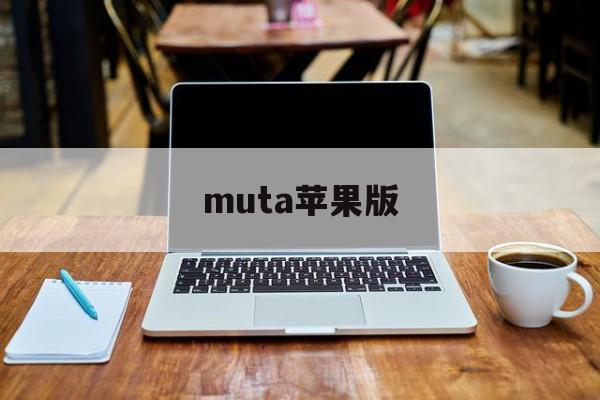 muta苹果版(苹果手机版本查询)-第3张图片-QuickQ官网